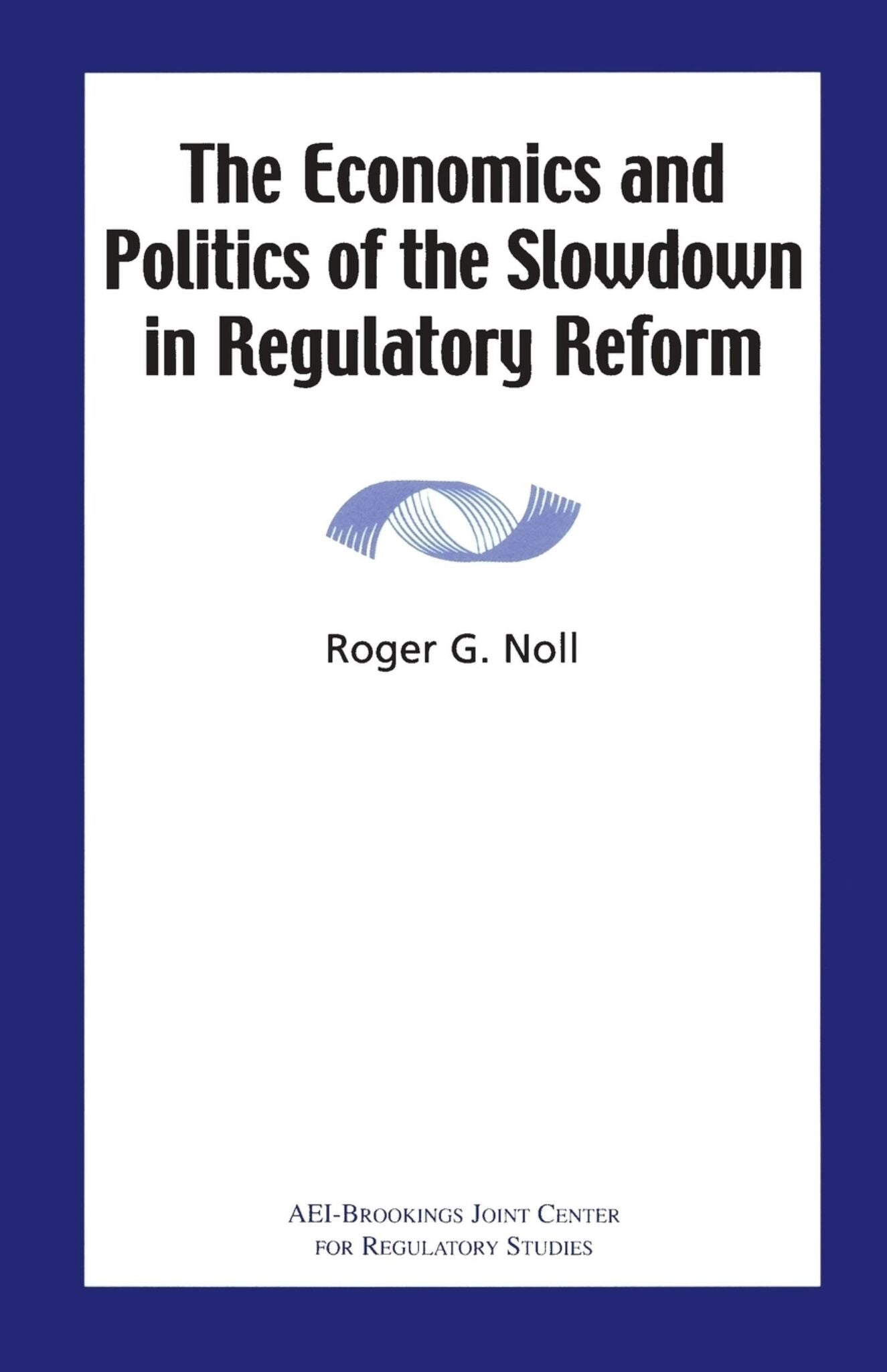 Cover image for The Economics and Politics of the Slowdown in Regulatory Reform ISBN 9780844771397